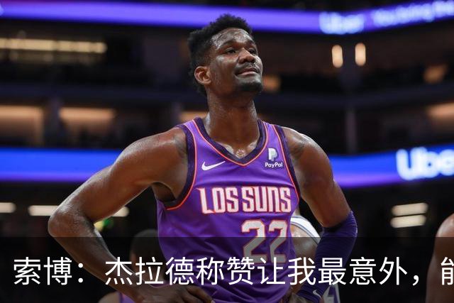 索博：杰拉德称赞让我最意外，能得到他的评价是非常高的赞誉