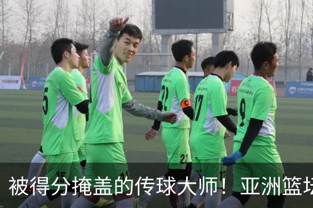 被得分掩盖的传球大师！亚洲篮坛30年，都出不了姚明这样会的中锋